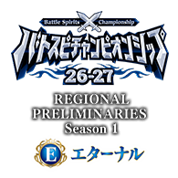 [Eternal] Battle Spirits Championship 26-27 REGIONAL PRELIMINARIES Season 1