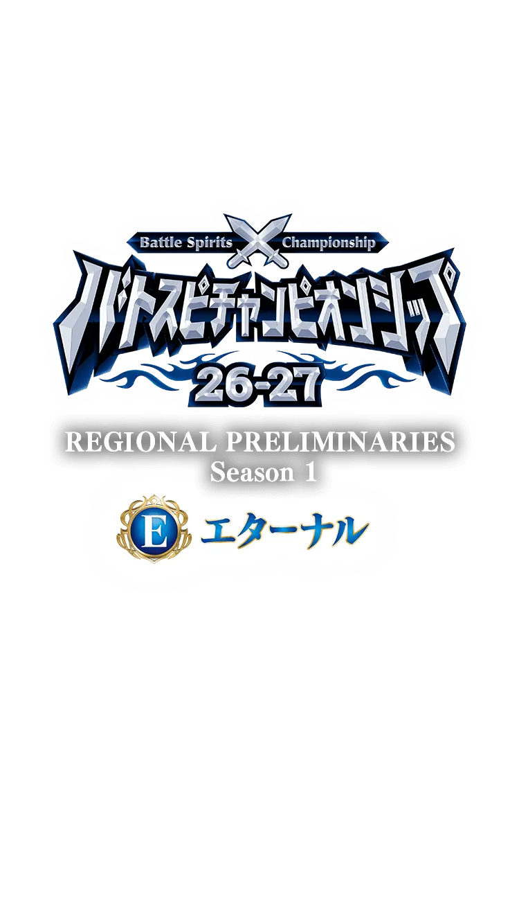 【Eternal】Battle Spirits Championship 26-27 REGIONAL PRELIMINARIES Season 1